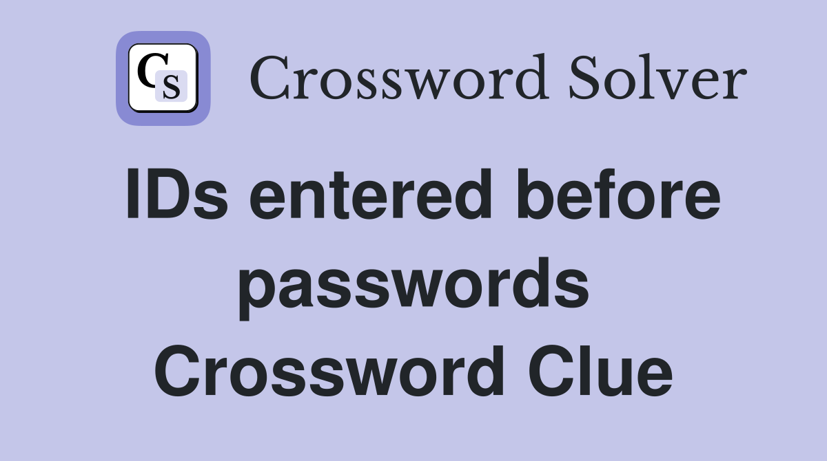 IDs entered before passwords Crossword Clue