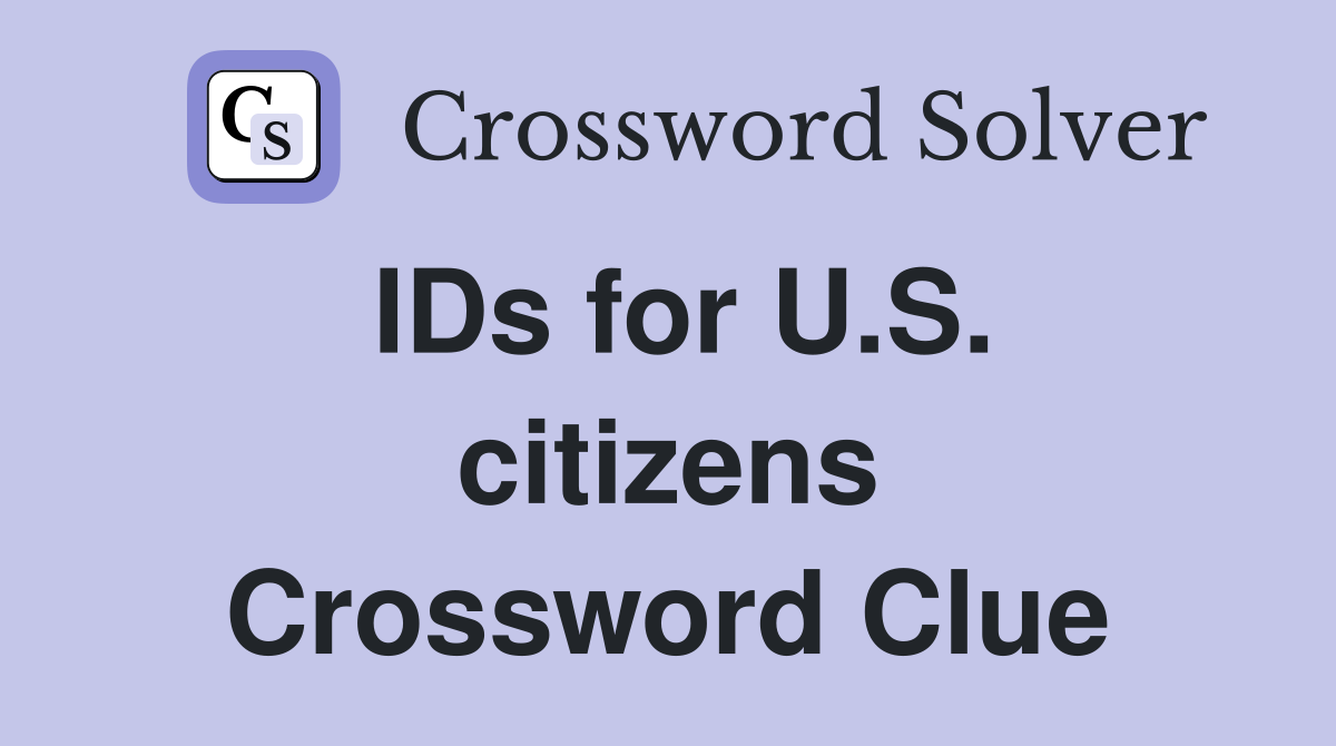 IDs for U.S. citizens Crossword Clue