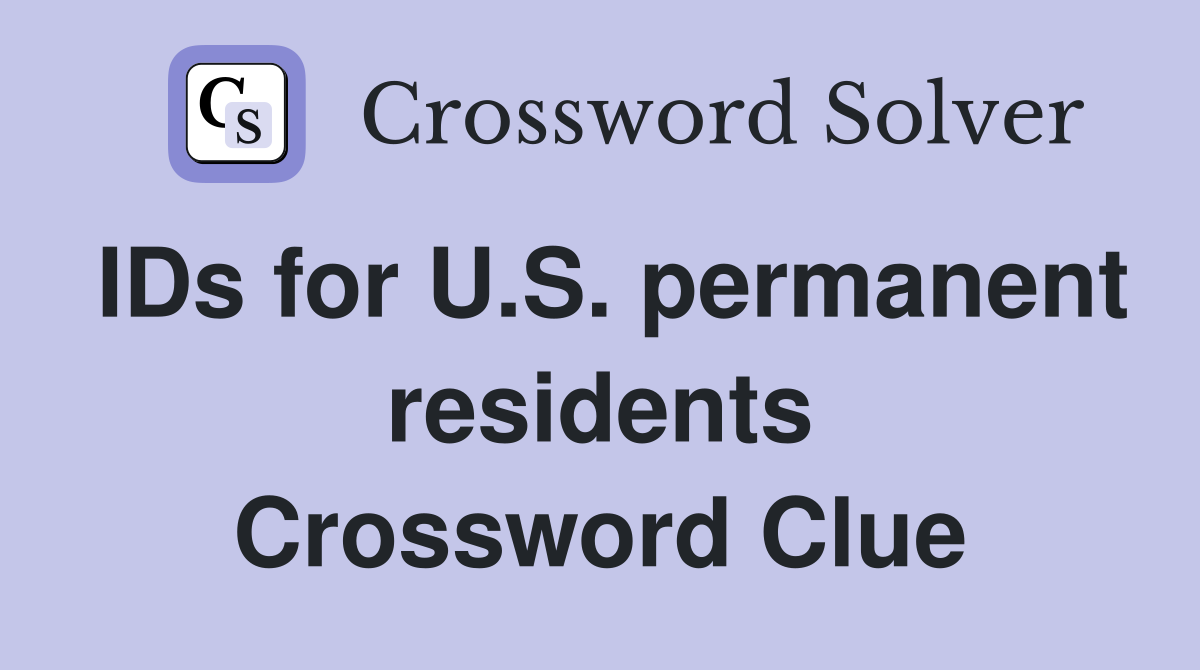 IDs for U.S. permanent residents Crossword Clue