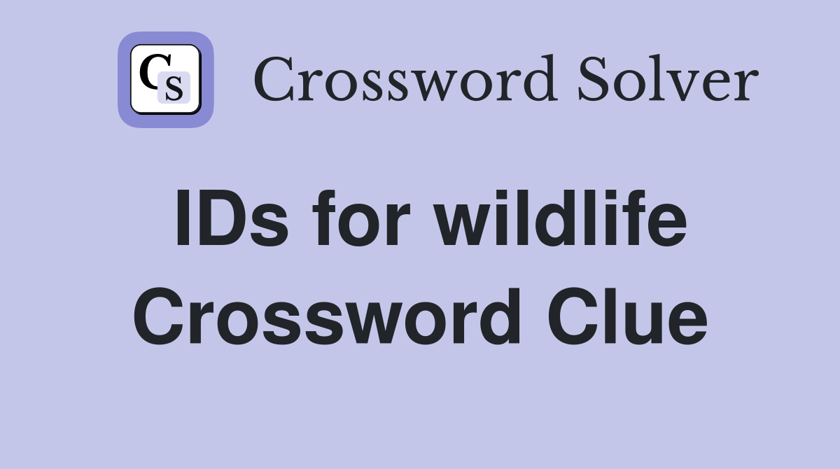 IDs for wildlife Crossword Clue