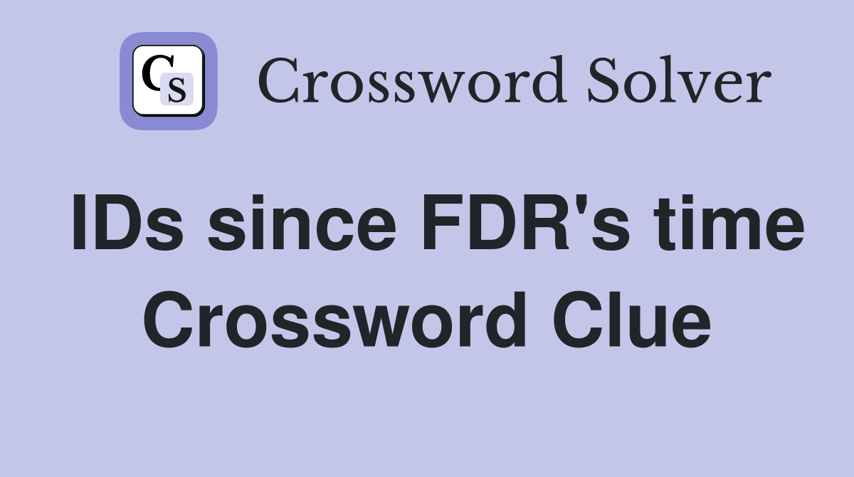 IDs since FDR's time Crossword Clue