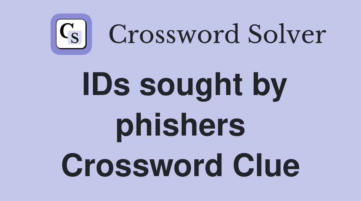 IDs sought by phishers Crossword Clue