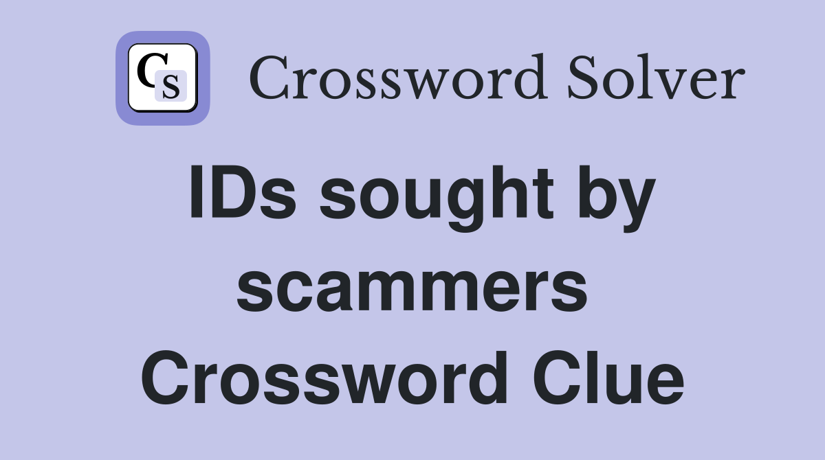 IDs sought by scammers Crossword Clue