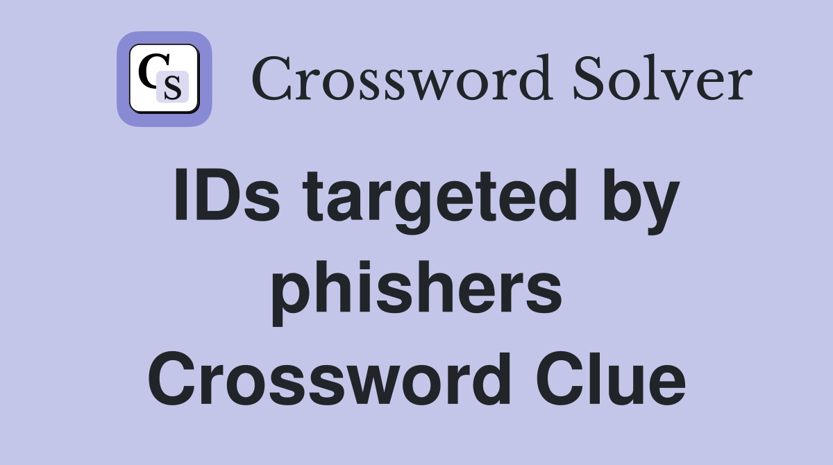 IDs targeted by phishers Crossword Clue