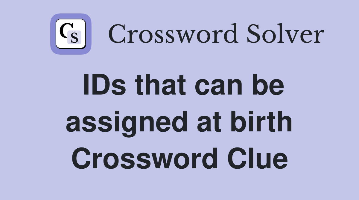 IDs that can be assigned at birth Crossword Clue