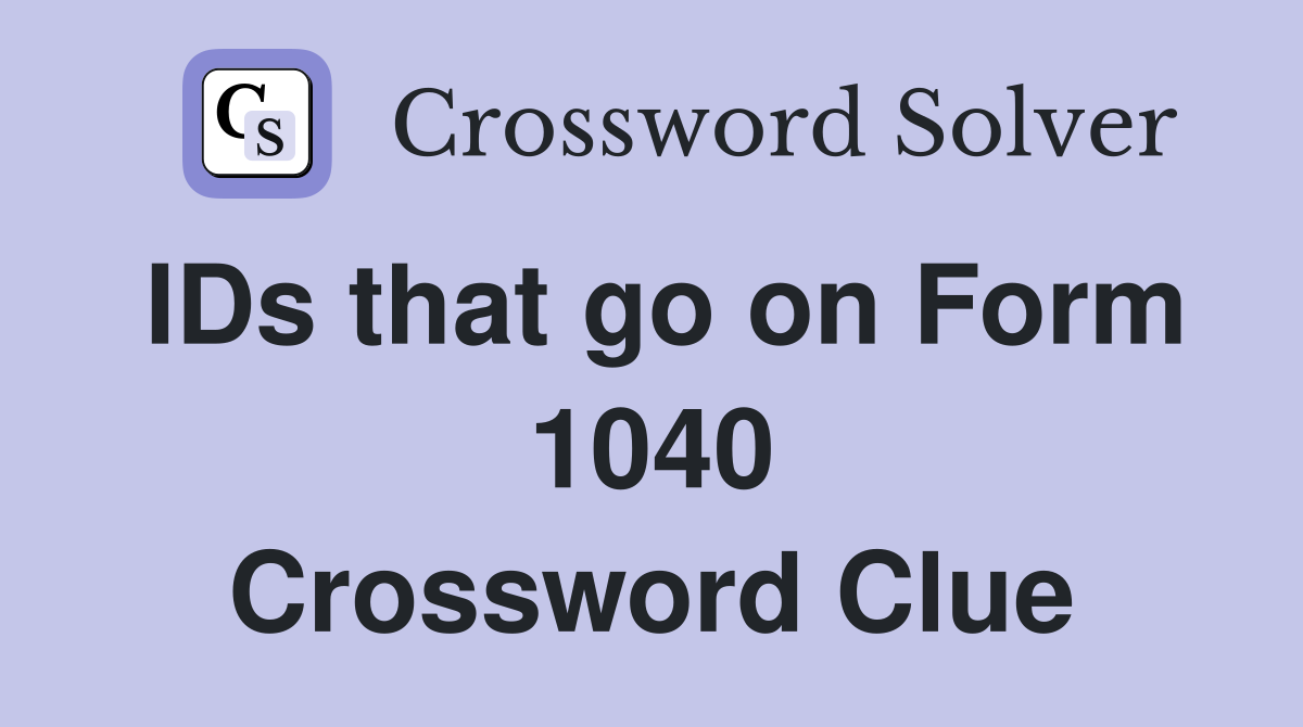 IDs that go on Form 1040 Crossword Clue