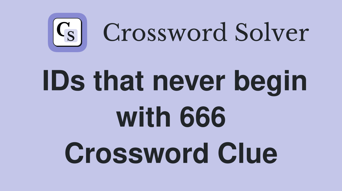 IDs that never begin with 666 Crossword Clue