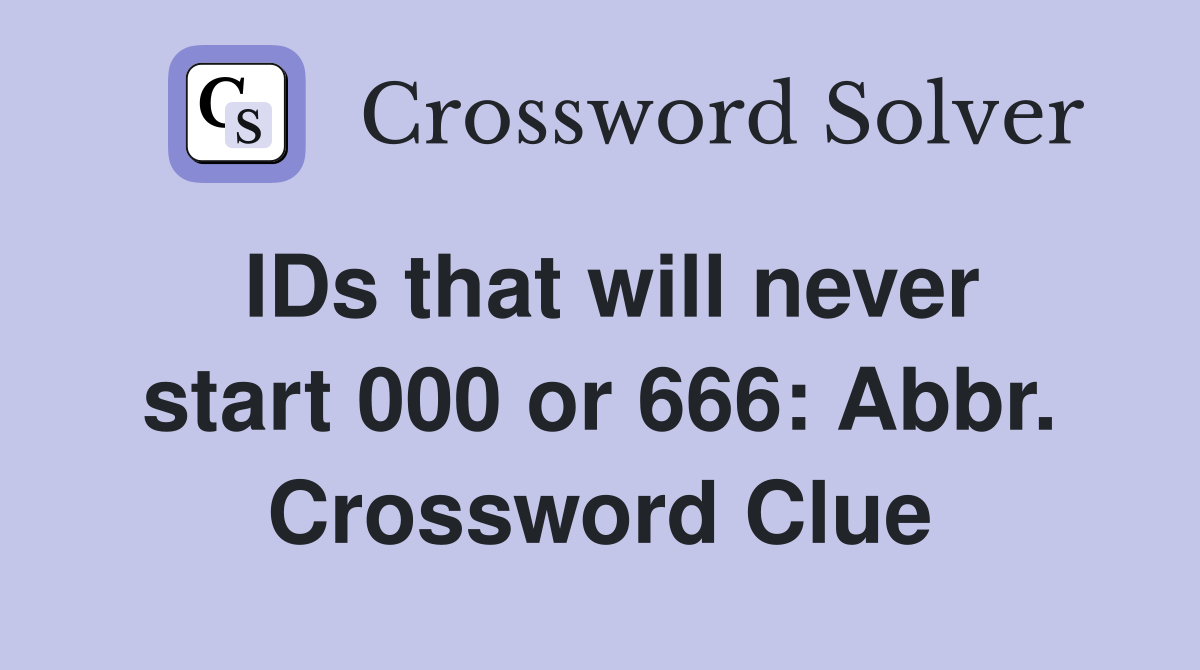 IDs that will never start 000 or 666: Abbr. Crossword Clue
