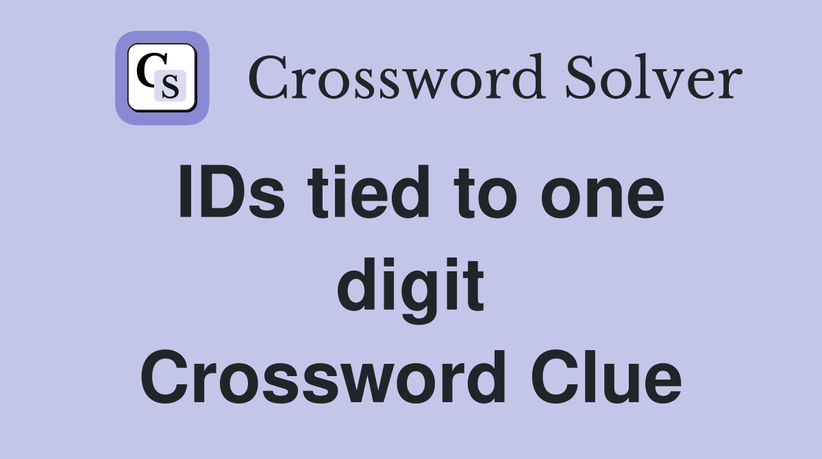 IDs tied to one digit Crossword Clue