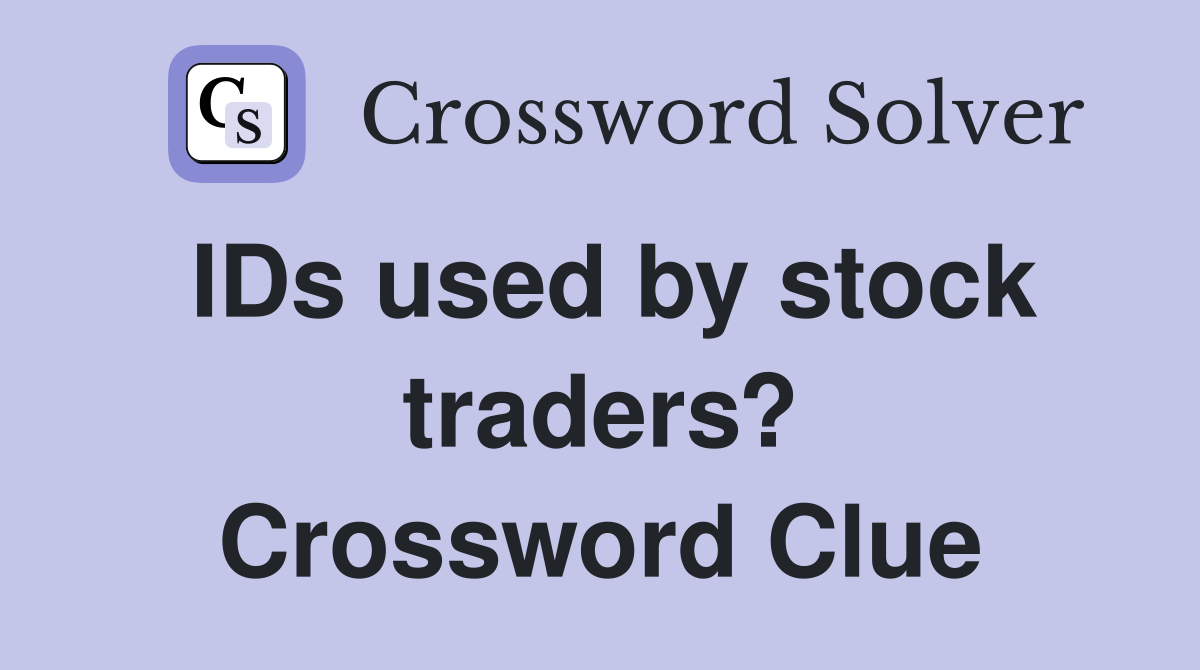 IDs used by stock traders? Crossword Clue
