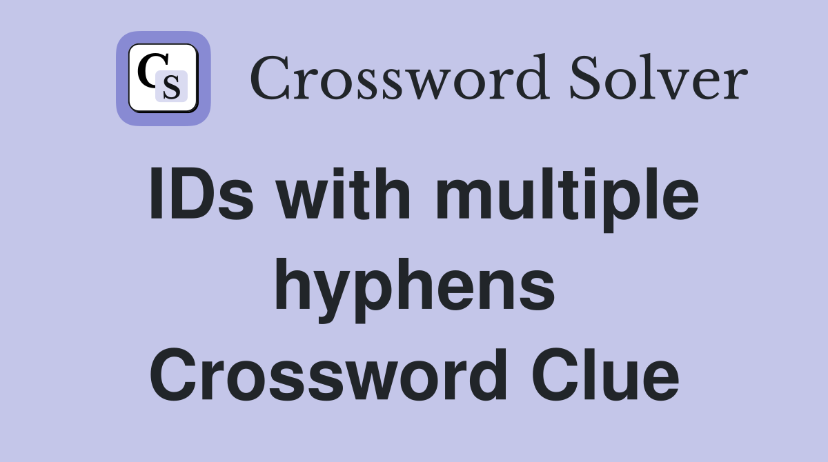 IDs with multiple hyphens Crossword Clue