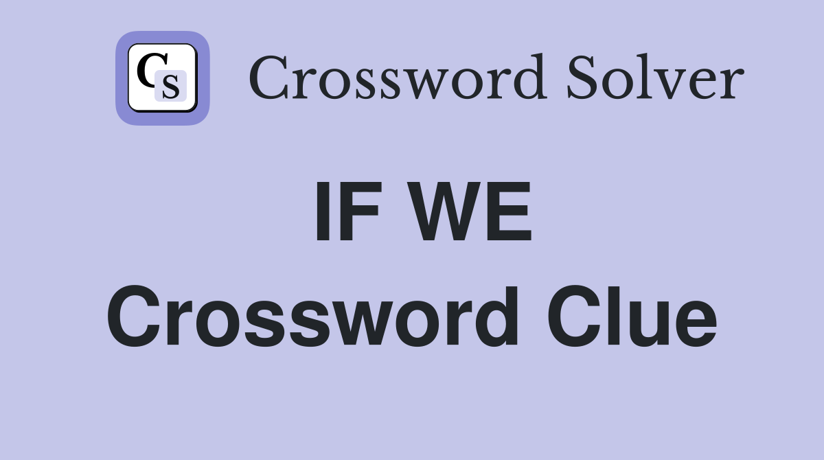 IF WE Crossword Clue
