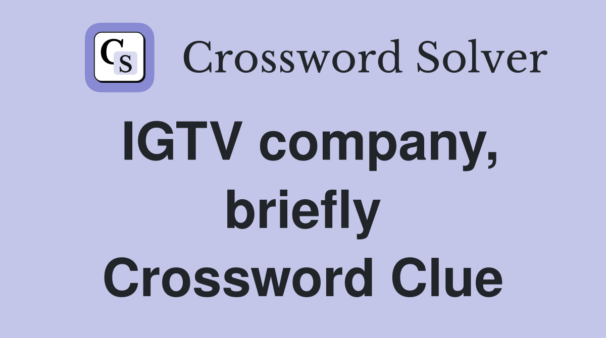 IGTV company, briefly Crossword Clue