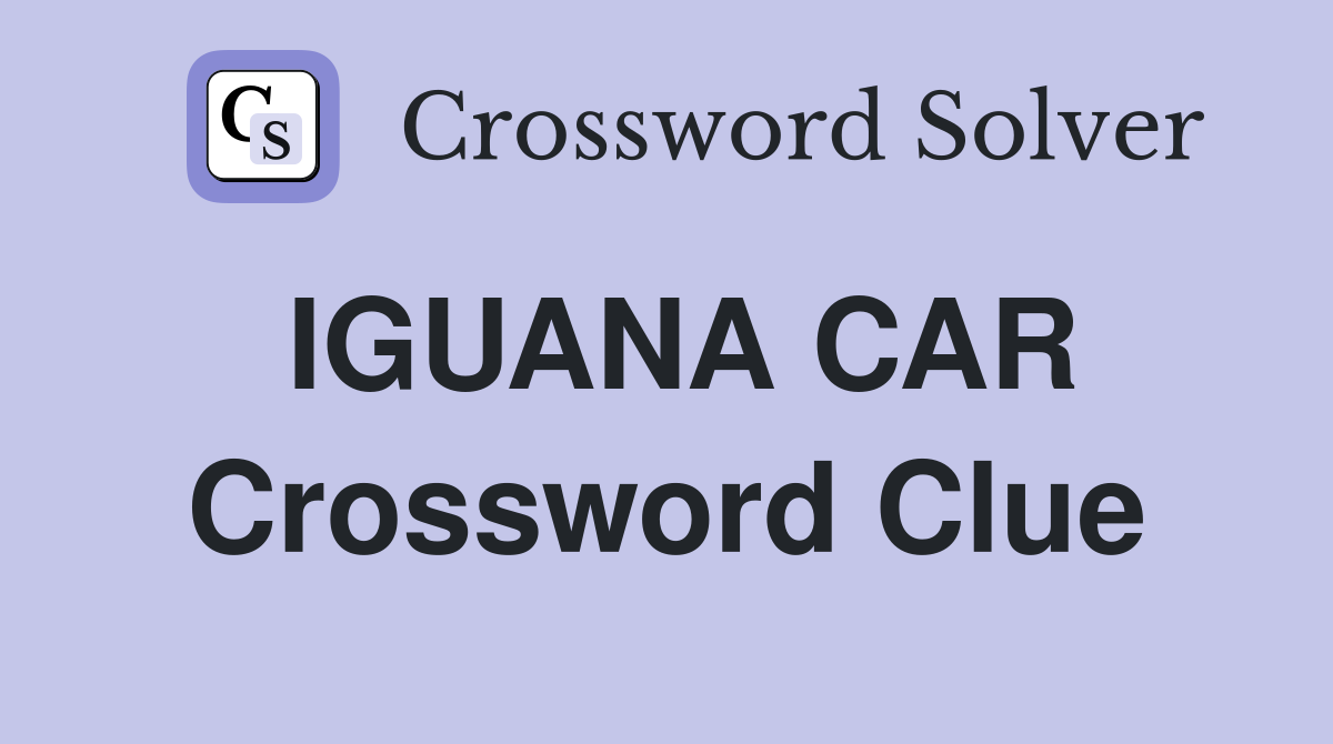 IGUANA CAR Crossword Clue