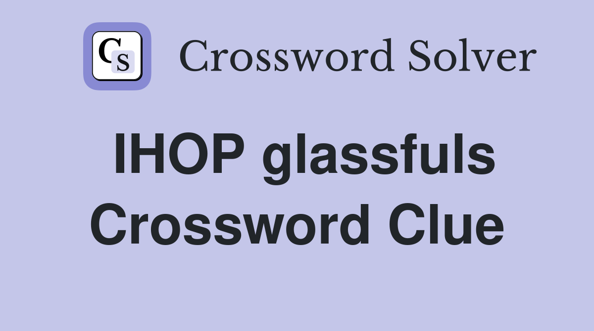 IHOP glassfuls Crossword Clue