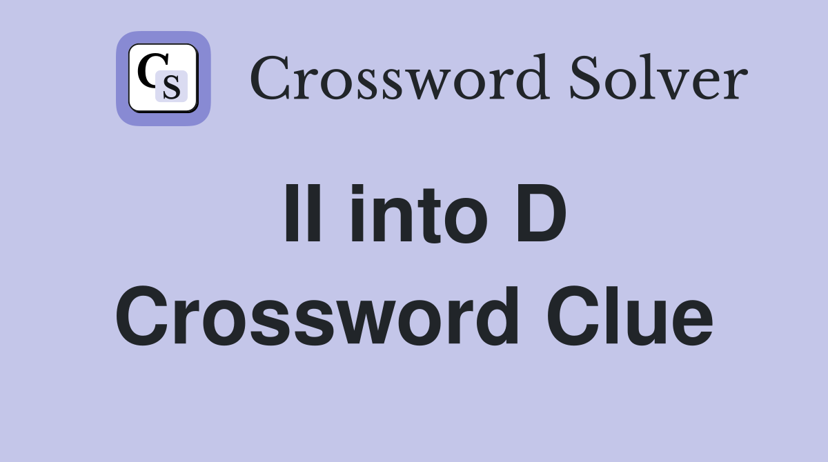 II into D Crossword Clue