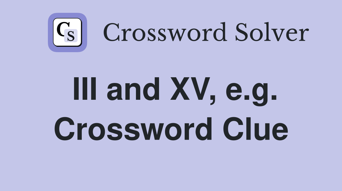 III and XV, e.g. Crossword Clue