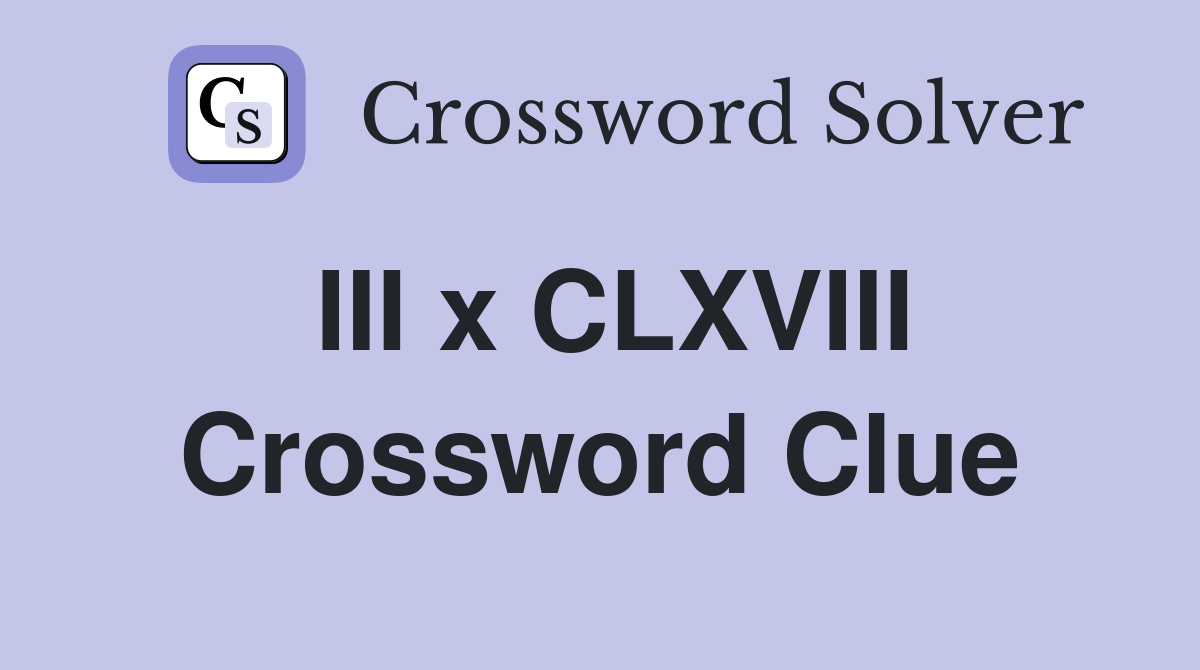 III x CLXVIII Crossword Clue
