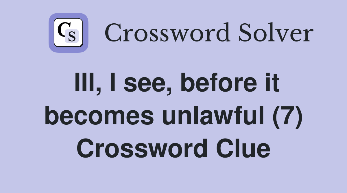 III, I see, before it becomes unlawful (7) Crossword Clue