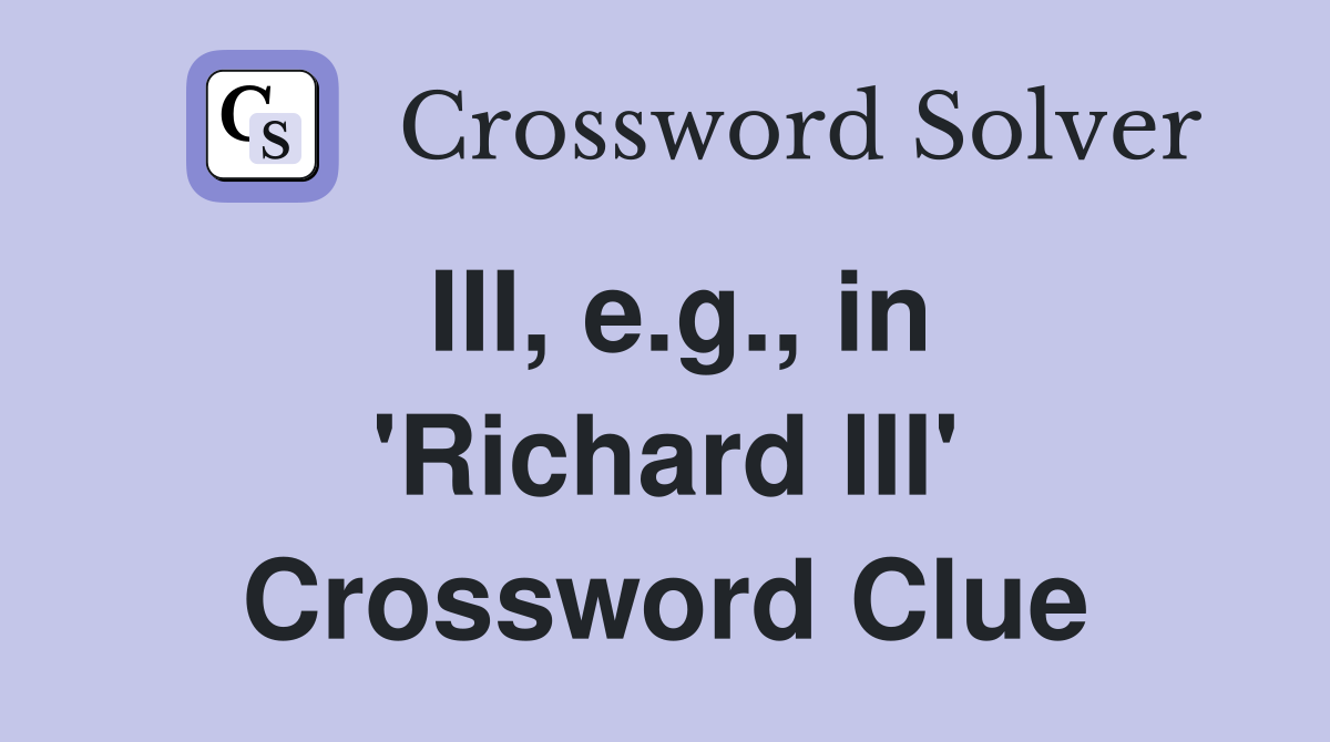 III, e.g., in 'Richard III' Crossword Clue