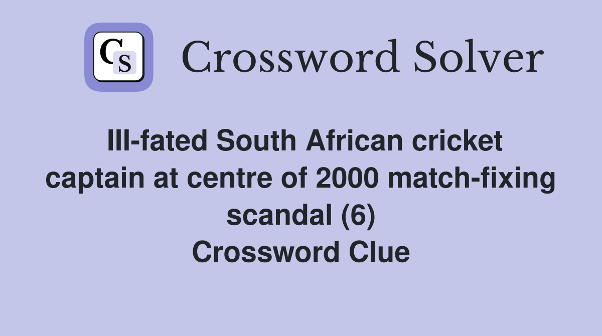 III-fated South African cricket captain at centre of 2000 match-fixing scandal (6) Crossword Clue