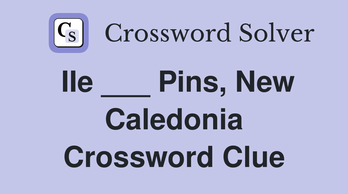 IIe ___ Pins, New Caledonia Crossword Clue