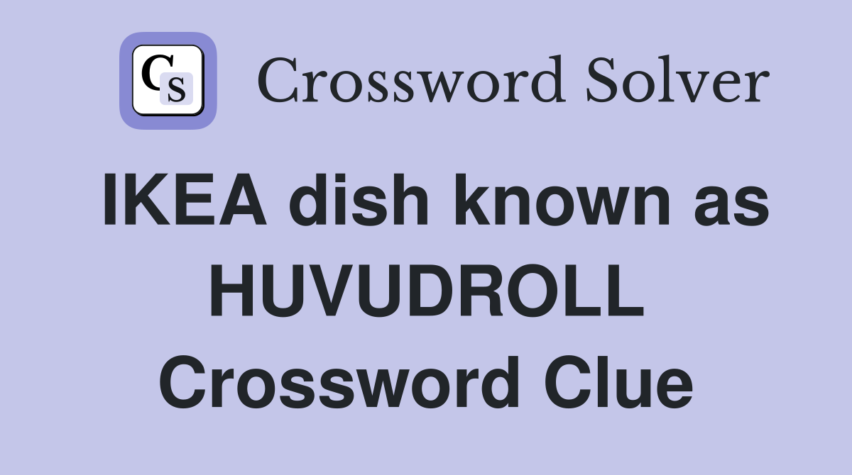 IKEA dish known as HUVUDROLL Crossword Clue
