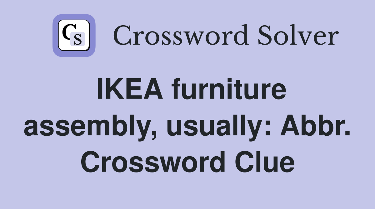 IKEA furniture assembly, usually: Abbr. Crossword Clue