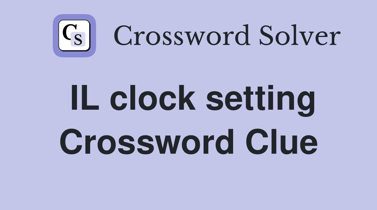 IL clock setting Crossword Clue