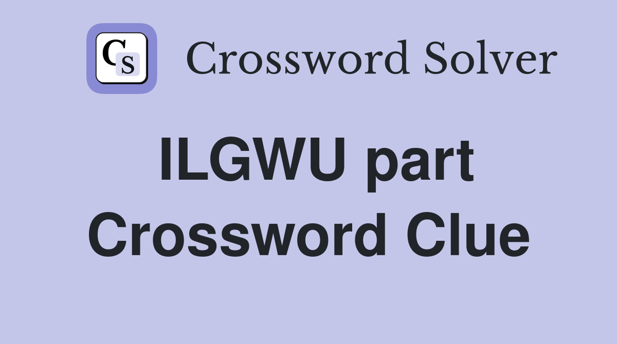 ILGWU part Crossword Clue