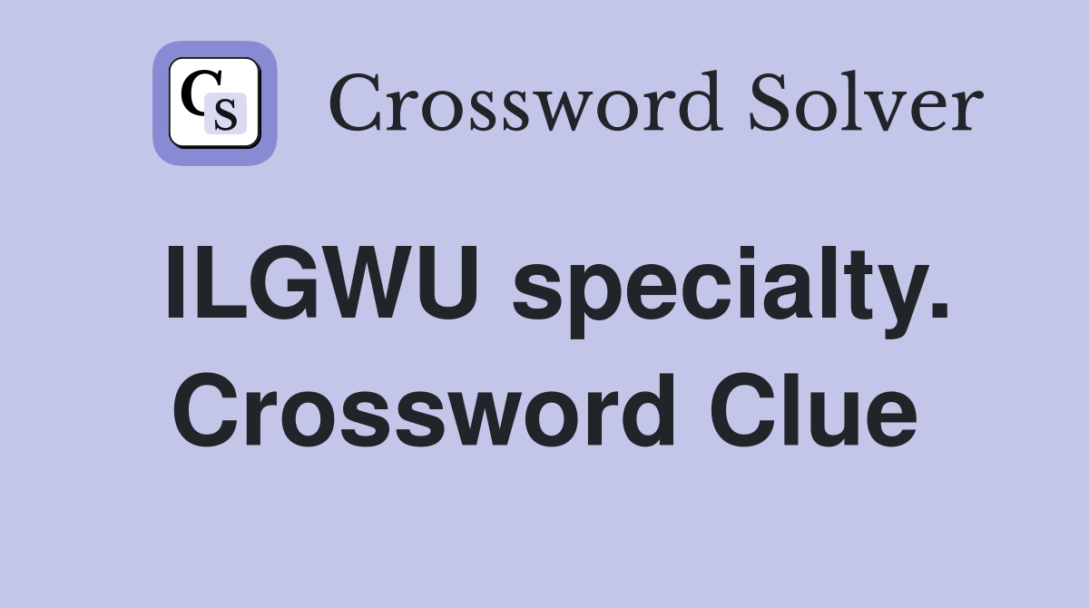 ILGWU specialty. Crossword Clue