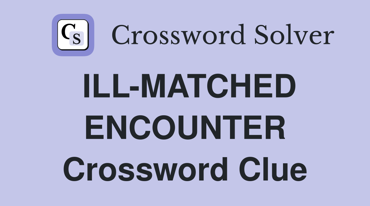 ILL-MATCHED ENCOUNTER Crossword Clue