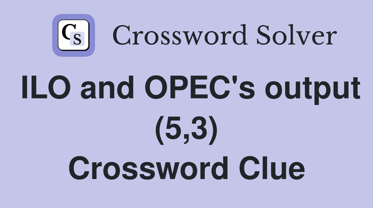 ILO and OPEC's output (5,3) Crossword Clue