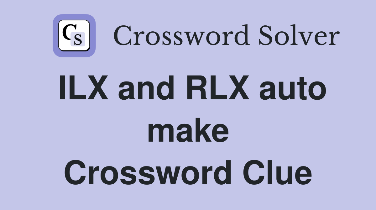 ILX and RLX auto make Crossword Clue