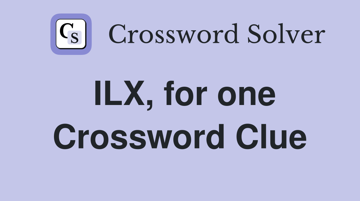 ILX, for one Crossword Clue