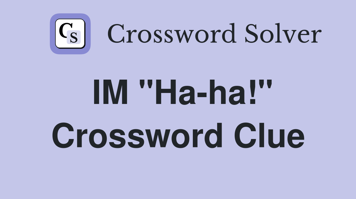 IM "Ha-ha!" Crossword Clue