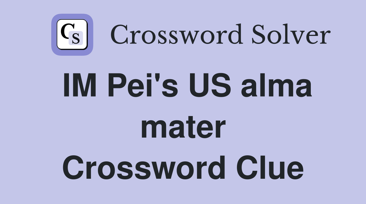 IM Pei's US alma mater Crossword Clue