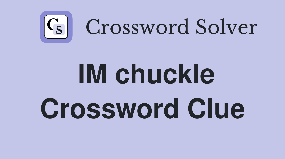 IM chuckle Crossword Clue