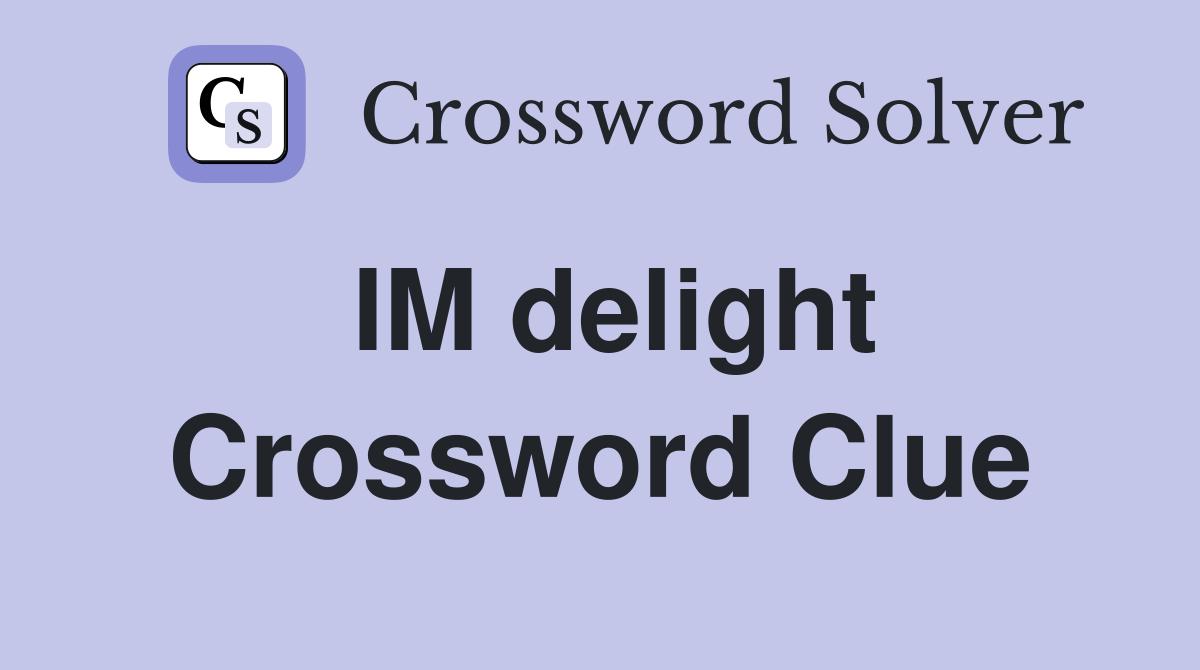 IM delight Crossword Clue