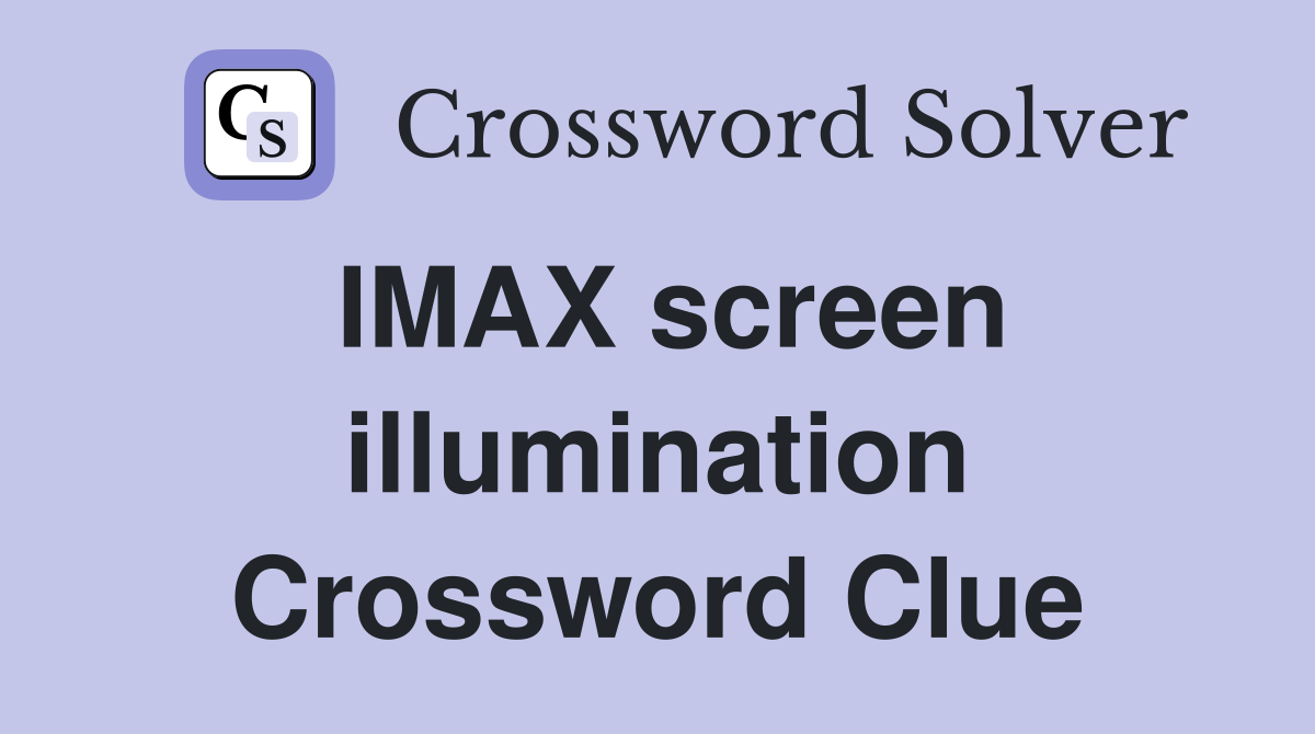 IMAX screen illumination Crossword Clue