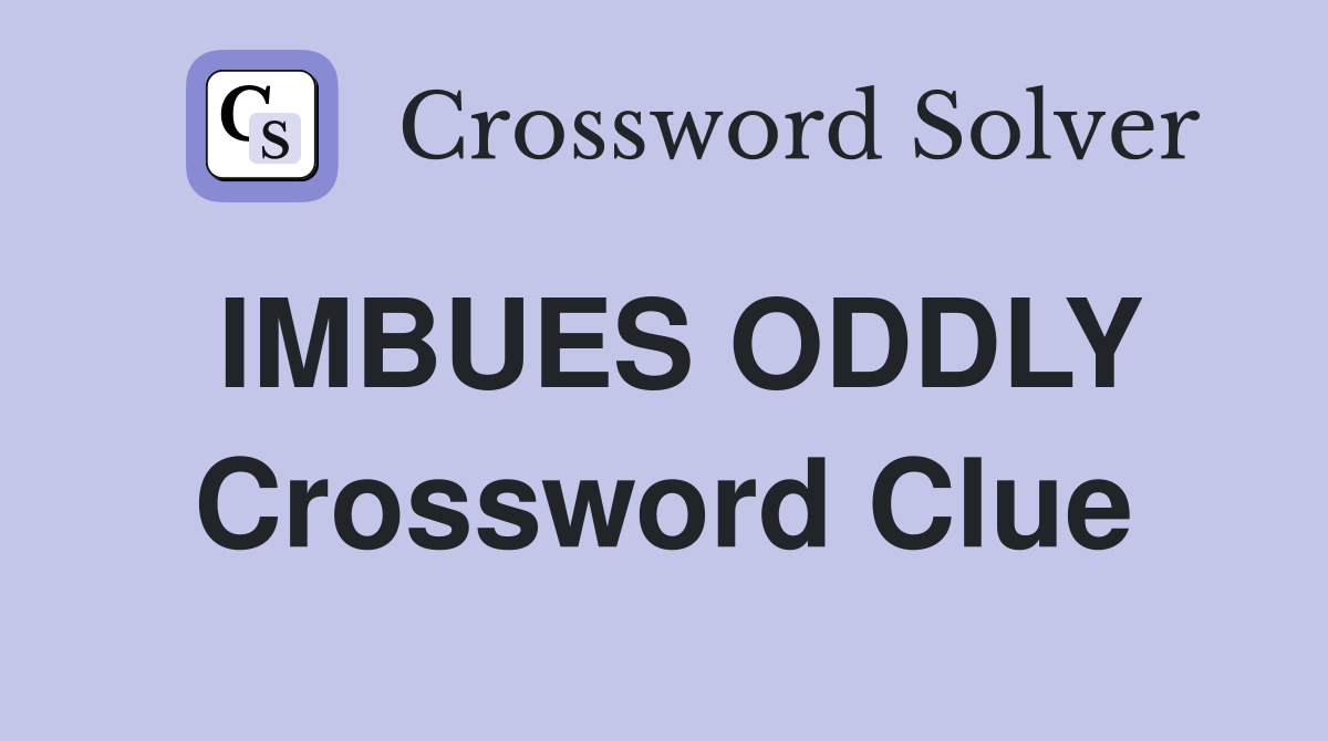 IMBUES ODDLY Crossword Clue