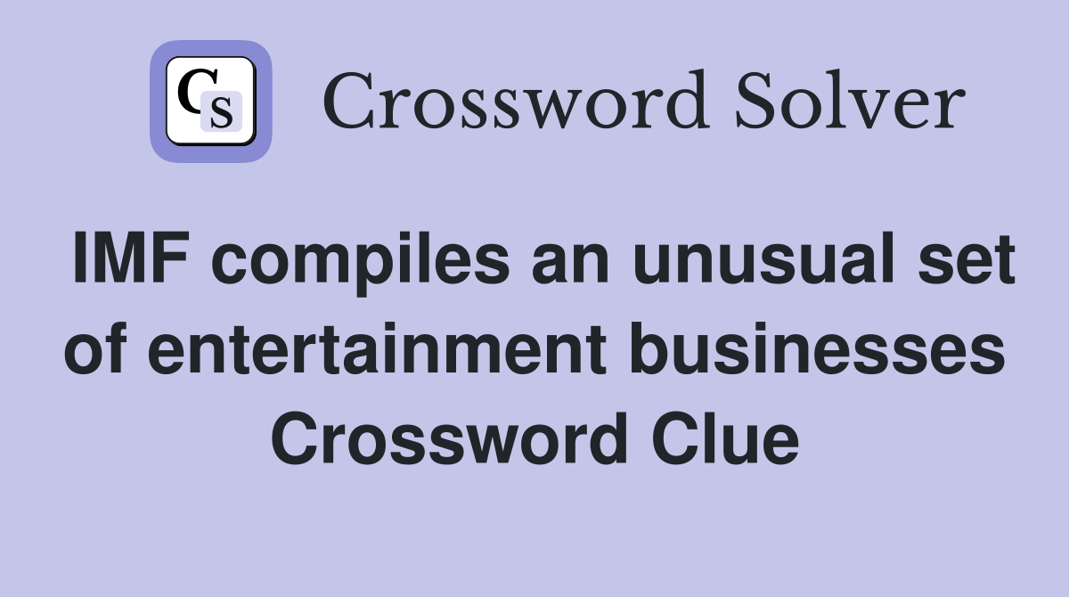 IMF compiles an unusual set of entertainment businesses Crossword Clue