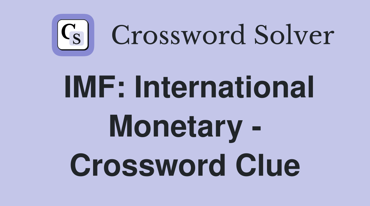 IMF: International Monetary - Crossword Clue