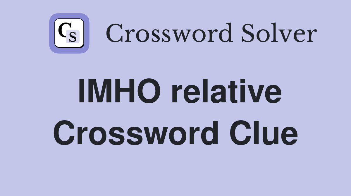 IMHO relative Crossword Clue