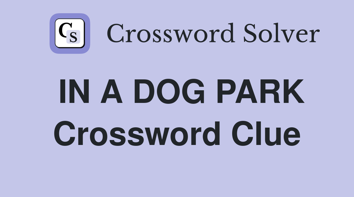 IN A DOG PARK Crossword Clue