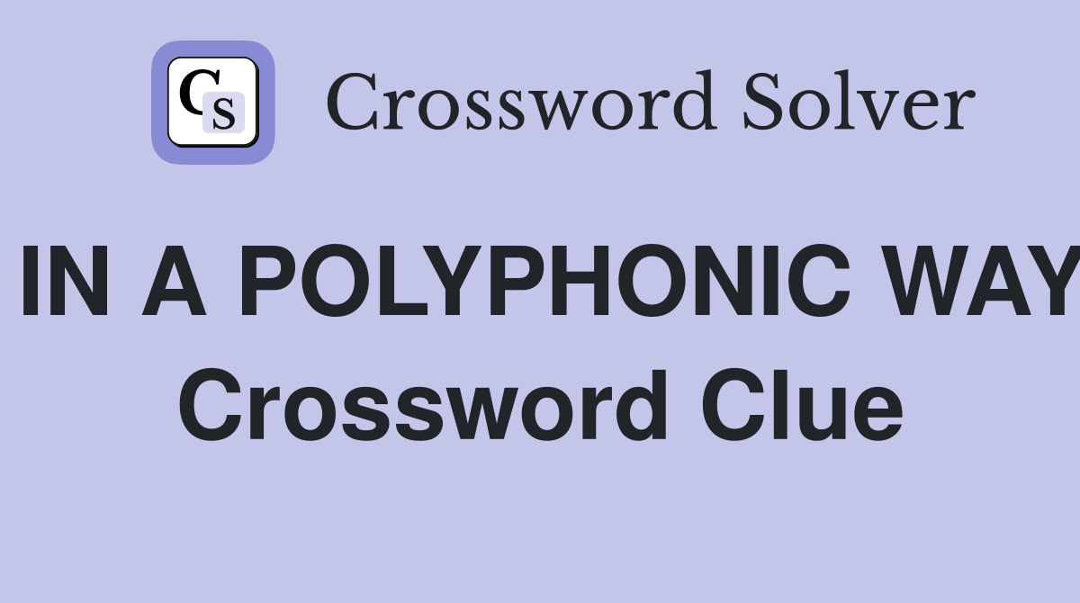 IN A POLYPHONIC WAY Crossword Clue