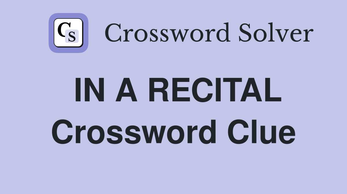 IN A RECITAL Crossword Clue