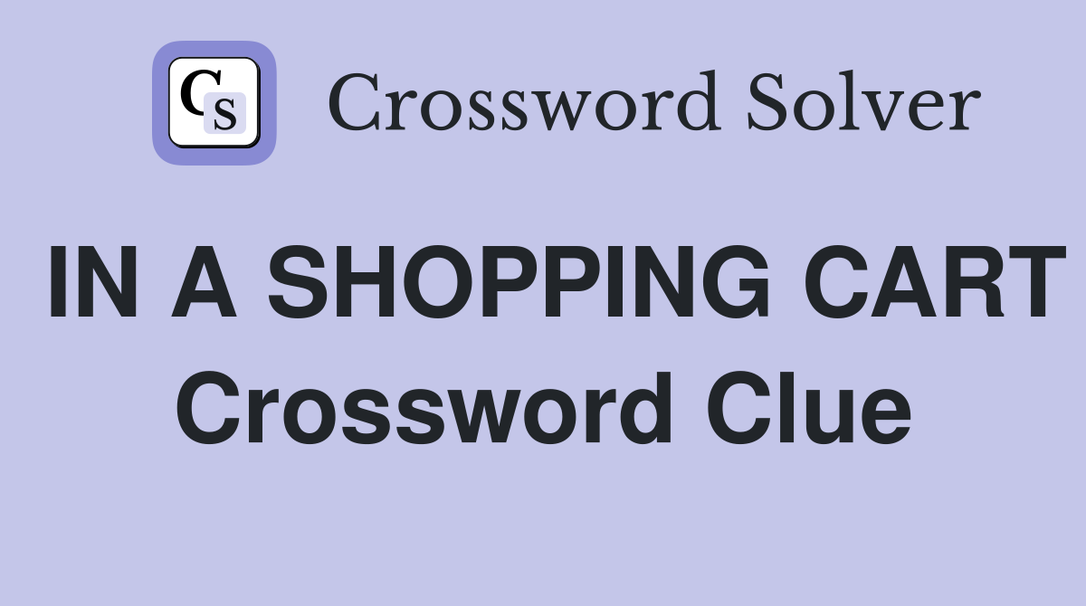 IN A SHOPPING CART Crossword Clue