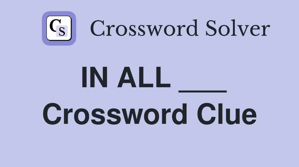 IN ALL ___ Crossword Clue