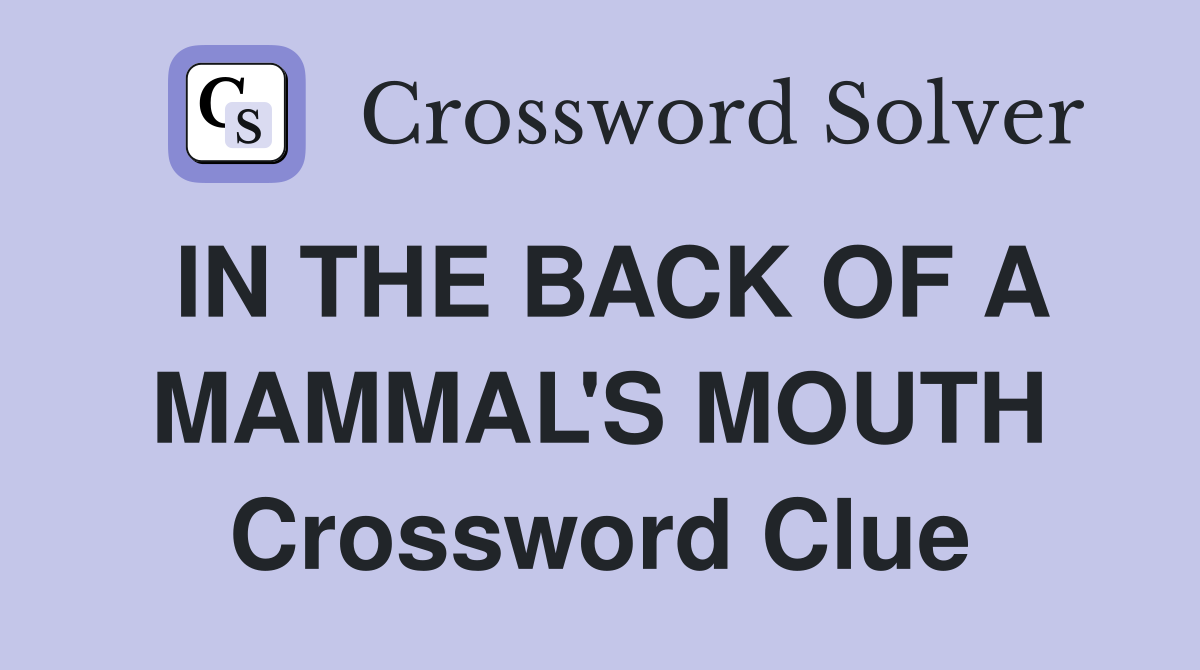 IN THE BACK OF A MAMMAL'S MOUTH Crossword Clue